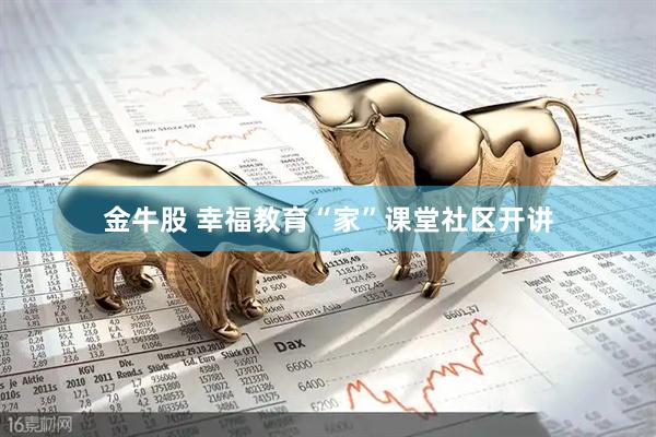 金牛股 幸福教育“家”课堂社区开讲