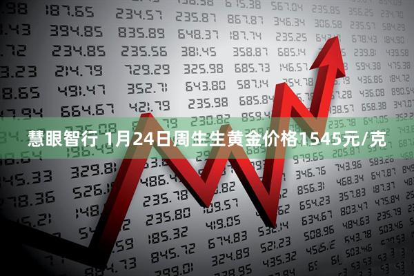 慧眼智行 1月24日周生生黄金价格1545元/克